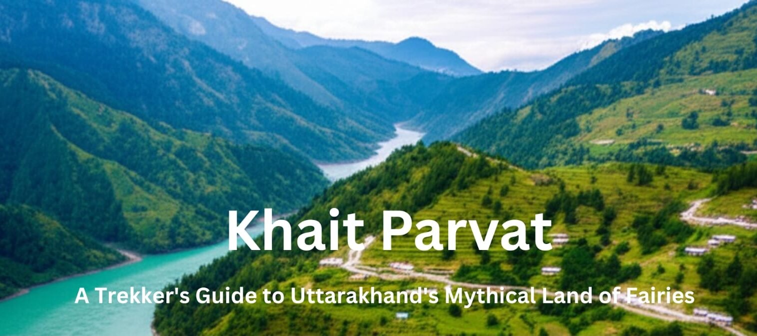 Khait Parvat: A Trekker’s Guide to Uttarakhand’s Mythical Land of Fairies